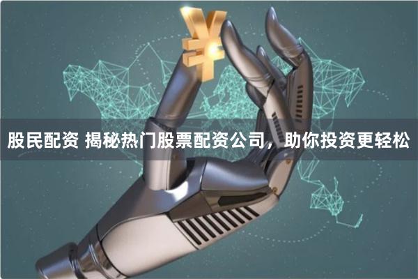 股民配资 揭秘热门股票配资公司，助你投资更轻松