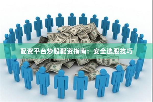 配资平台炒股配资指南:安全选股技巧