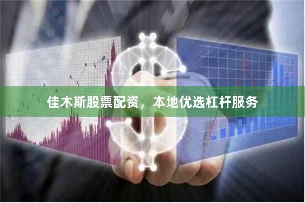 佳木斯股票配资,本地优选杠杆服务