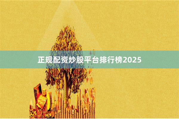 正规配资炒股平台排行榜2025