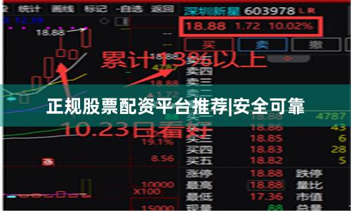 正规股票配资平台推荐|安全可靠