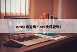 ocs快递查询？ocs快件查询？