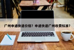 广州申通快递价格？申通快递广州收费标准？