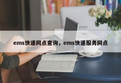 ems快递网点查询，ems快递服务网点