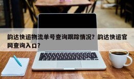 韵达快运物流单号查询跟踪情况？韵达快运官网查询入口？