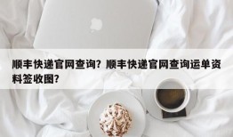 顺丰快递官网查询？顺丰快递官网查询运单资料签收图？