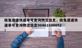 极兔速递快递单号查询物流信息，极兔速递快递单号查询物流信息90461600052！