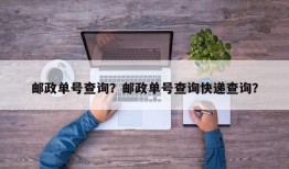 邮政单号查询？邮政单号查询快递查询？