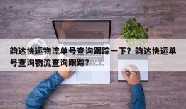 韵达快运物流单号查询跟踪一下？韵达快运单号查询物流查询跟踪？