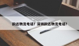 韵达物流电话？深圳韵达物流电话？