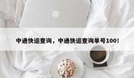 中通快运查询，中通快运查询单号100！