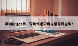 深圳快递公司，深圳快递公司电话号码查询？