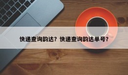 快递查询韵达？快递查询韵达单号？