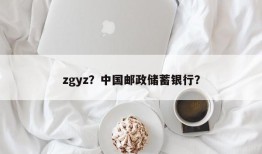 zgyz？中国邮政储蓄银行？