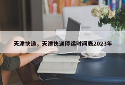 天津快递，天津快递停运时间表2023年