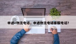 申通e物流电话，申通物流电话客服电话？