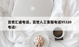 百世汇通电话，百世人工客服电话95320电话！