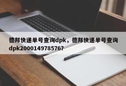 德邦快递单号查询dpk，德邦快递单号查询dpk200014978576？