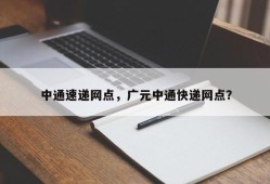 中通速递网点，广元中通快递网点？