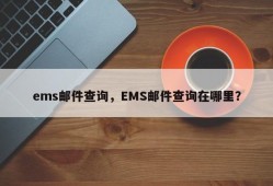 ems邮件查询，EMS邮件查询在哪里？