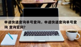 申通快递查询单号查询，申通快递查询单号查询 查询官网？