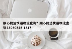 顺心捷达快运物流查询？顺心捷达快运物流查询S6050345 131？