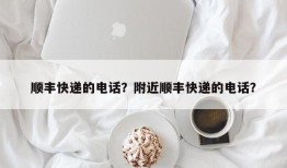 顺丰快递的电话？附近顺丰快递的电话？