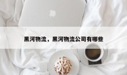 黑河物流，黑河物流公司有哪些