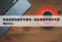 极兔速递快递单号查询，极兔速递快递单号查询jt502