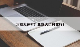 北京大运村？北京大运村支行？