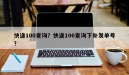 快递100查询？快递100查询下补发单号？