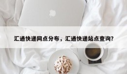 汇通快递网点分布，汇通快递站点查询？