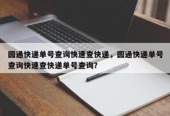 圆通快递单号查询快速查快递，圆通快递单号查询快速查快递单号查询？