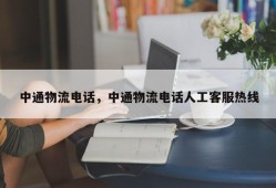 中通物流电话，中通物流电话人工客服热线