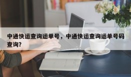 中通快运查询运单号，中通快运查询运单号码查询？