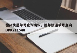 德邦快递单号查询dpk，德邦快递单号查询DPK211548