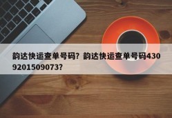 韵达快运查单号码？韵达快运查单号码4309201509073？