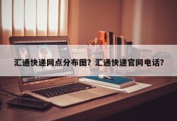 汇通快递网点分布图？汇通快递官网电话？