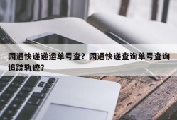 园通快递递运单号查？园通快递查询单号查询追踪轨迹？