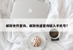 邮政快件查询，邮政快递查询输入手机号？