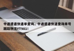 中通速递快递单查询，中通速递快递查询单号跟踪物流YT981！