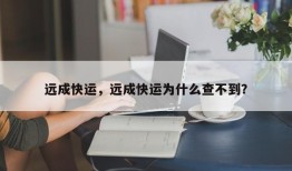 远成快运，远成快运为什么查不到？