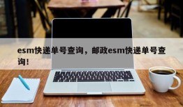 esm快递单号查询，邮政esm快递单号查询！