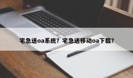 宅急送oa系统？宅急送移动oa下载？