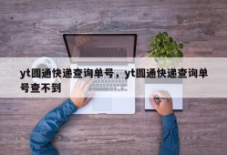 yt圆通快递查询单号，yt圆通快递查询单号查不到