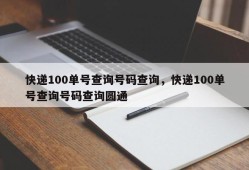 快递100单号查询号码查询，快递100单号查询号码查询圆通